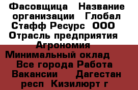 Фасовщица › Название организации ­ Глобал Стафф Ресурс, ООО › Отрасль предприятия ­ Агрономия › Минимальный оклад ­ 1 - Все города Работа » Вакансии   . Дагестан респ.,Кизилюрт г.